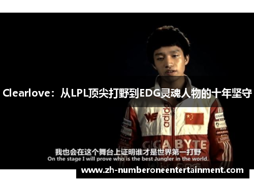Clearlove:从LPL顶尖打野到EDG灵魂人物的十年坚守 Clearlove:从LPL顶尖打野到EDG灵魂人物的十年坚守